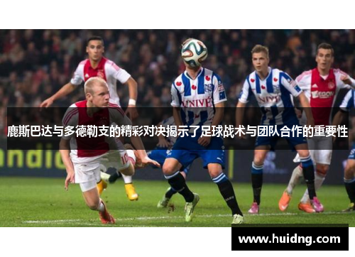 鹿斯巴达与多德勒支的精彩对决揭示了足球战术与团队合作的重要性
