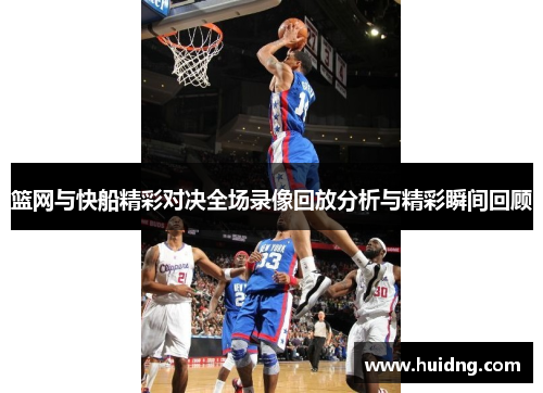 篮网与快船精彩对决全场录像回放分析与精彩瞬间回顾