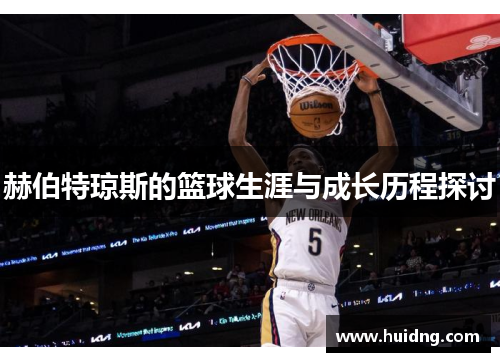 赫伯特琼斯的篮球生涯与成长历程探讨